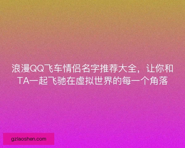 浪漫QQ飞车情侣名字推荐大全，让你和TA一起飞驰在虚拟世界的每一个角落